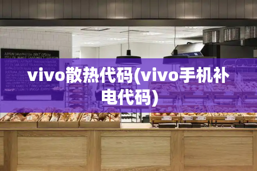 vivo散热代码(vivo手机补电代码)