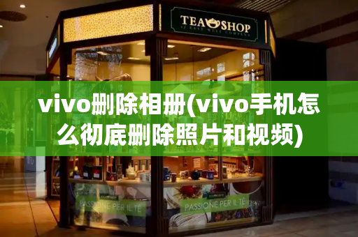 vivo删除相册(vivo手机怎么彻底删除照片和视频)