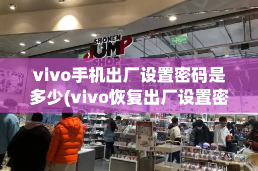 vivo手机出厂设置密码是多少(vivo恢复出厂设置密码)