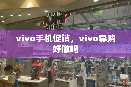 vivo手机促销，vivo导购好做吗-第1张图片-星选测评