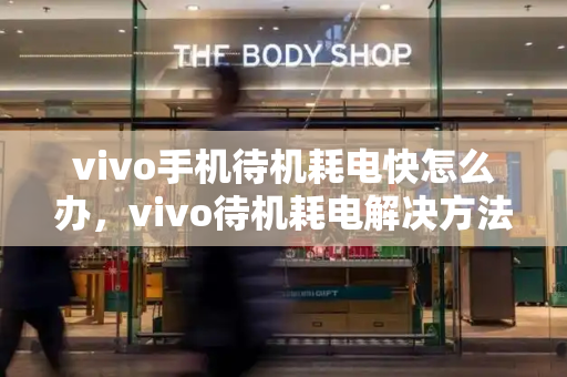 vivo手机待机耗电快怎么办，vivo待机耗电解决方法