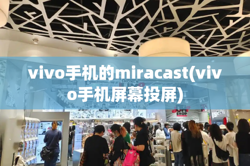 vivo手机的miracast(vivo手机屏幕投屏)-第1张图片-星选测评