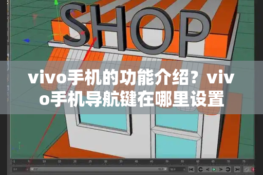 vivo手机的功能介绍？vivo手机导航键在哪里设置