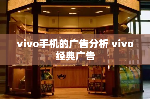 vivo手机的广告分析 vivo经典广告-第1张图片-星选测评