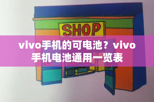 vivo手机的可电池？vivo手机电池通用一览表