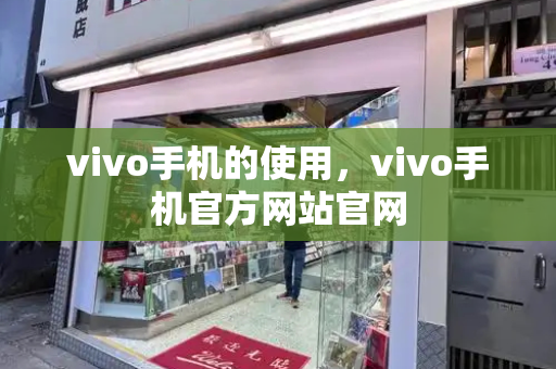 vivo手机的使用，vivo手机官方网站官网-第1张图片-星选测评