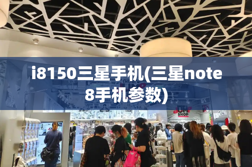 i8150三星手机(三星note8手机参数)