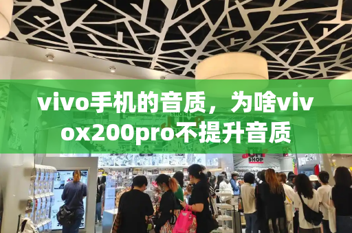 vivo手机的音质，为啥vivox200pro不提升音质-第1张图片-星选测评