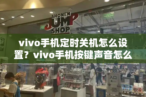 vivo手机定时关机怎么设置？vivo手机按键声音怎么关闭