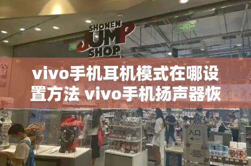 vivo手机耳机模式在哪设置方法 vivo手机扬声器恢复方法-第1张图片-星选测评
