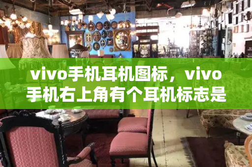 vivo手机耳机图标，vivo手机右上角有个耳机标志是什么