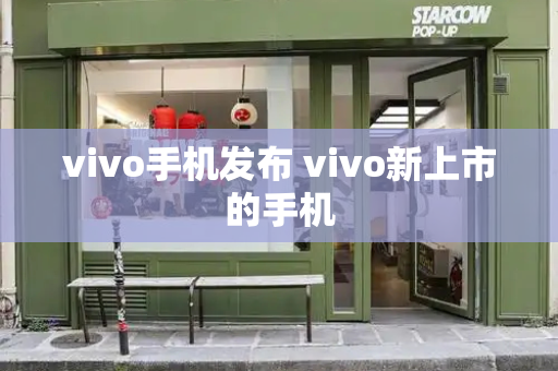 vivo手机发布 vivo新上市的手机