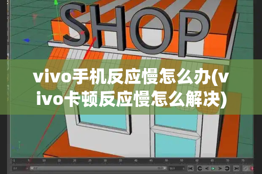 vivo手机反应慢怎么办(vivo卡顿反应慢怎么解决)