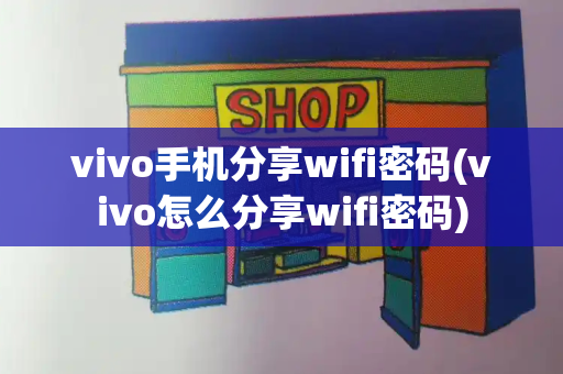 vivo手机分享wifi密码(vivo怎么分享wifi密码)