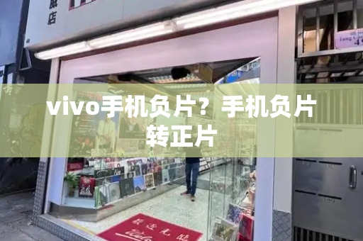 vivo手机负片？手机负片转正片-第1张图片-星选测评