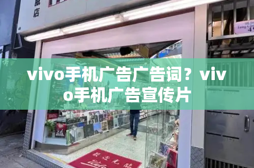 vivo手机广告广告词？vivo手机广告宣传片
