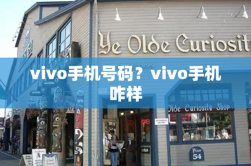 vivo手机号码？vivo手机咋样