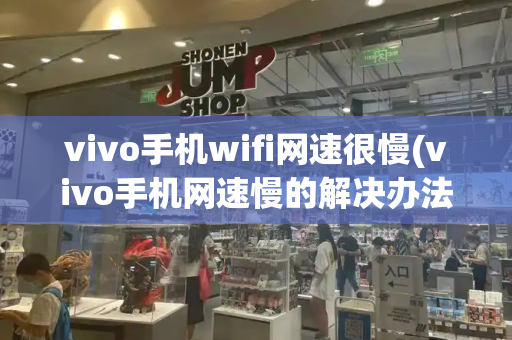 vivo手机wifi网速很慢(vivo手机网速慢的解决办法)