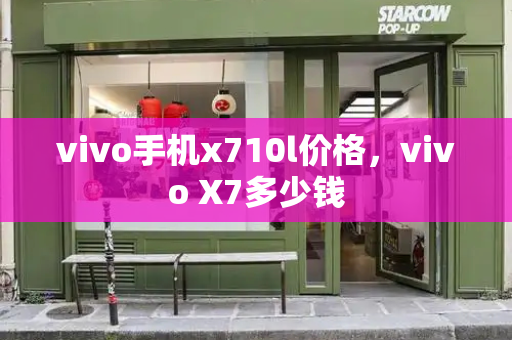 vivo手机x710l价格，vivo X7多少钱