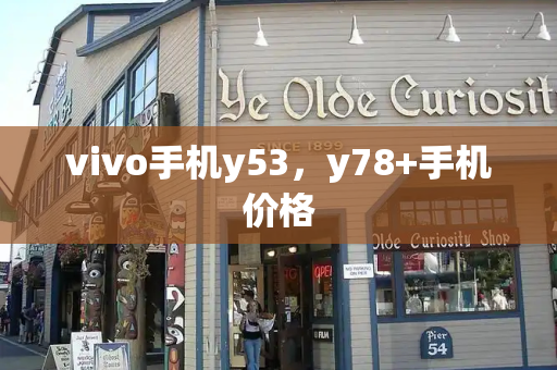 vivo手机y53，y78+手机价格