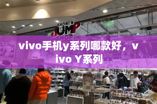 vivo手机y系列哪款好，vivo Y系列-第1张图片-星选测评