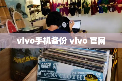 vivo手机备份 vivo 官网-第1张图片-星选测评