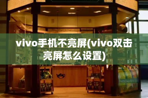 vivo手机不亮屏(vivo双击亮屏怎么设置)-第1张图片-星选测评