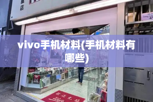 vivo手机材料(手机材料有哪些)-第1张图片-星选测评