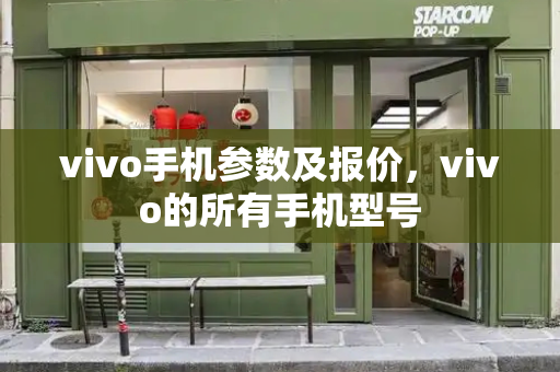 vivo手机参数及报价，vivo的所有手机型号