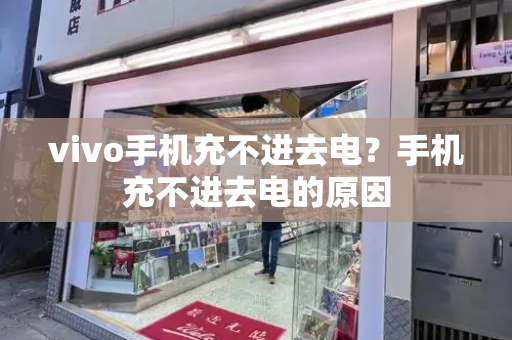 vivo手机充不进去电？手机充不进去电的原因