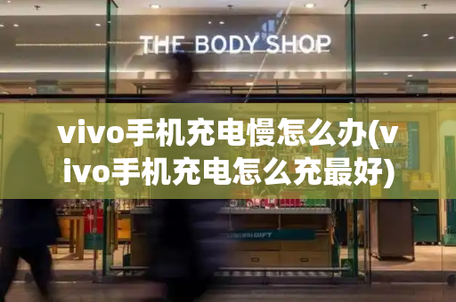 vivo手机充电慢怎么办(vivo手机充电怎么充最好)-第1张图片-星选测评