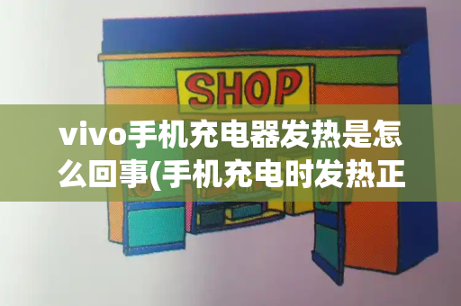 vivo手机充电器发热是怎么回事(手机充电时发热正常吗)-第1张图片-星选测评