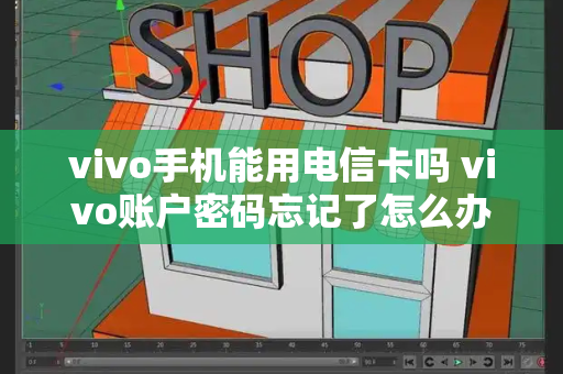 vivo手机能用电信卡吗 vivo账户密码忘记了怎么办