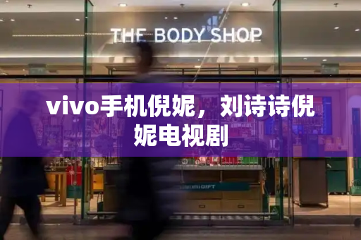 vivo手机倪妮，刘诗诗倪妮电视剧
