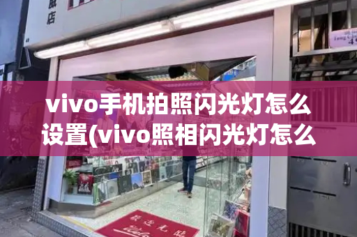 vivo手机拍照闪光灯怎么设置(vivo照相闪光灯怎么开)
