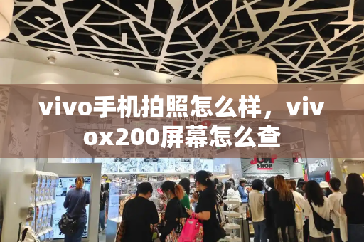 vivo手机拍照怎么样，vivox200屏幕怎么查