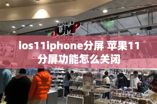 ios11iphone分屏 苹果11分屏功能怎么关闭-第1张图片-星选测评