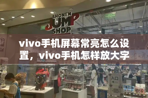 vivo手机屏幕常亮怎么设置，vivo手机怎样放大字-第1张图片-星选测评