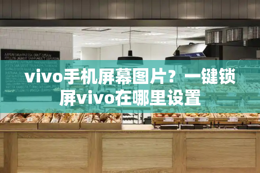 vivo手机屏幕图片？一键锁屏vivo在哪里设置-第1张图片-星选测评
