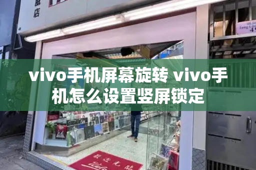 vivo手机屏幕旋转 vivo手机怎么设置竖屏锁定
