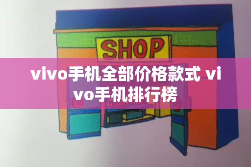 vivo手机全部价格款式 vivo手机排行榜-第1张图片-星选测评