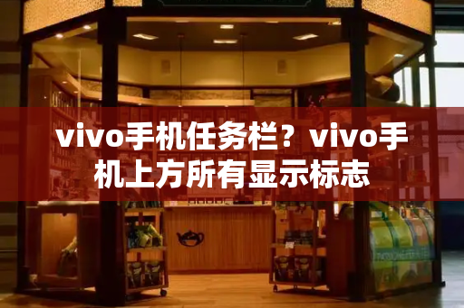 vivo手机任务栏？vivo手机上方所有显示标志