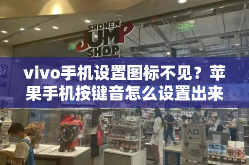 vivo手机设置图标不见？苹果手机按键音怎么设置出来-第1张图片-星选测评