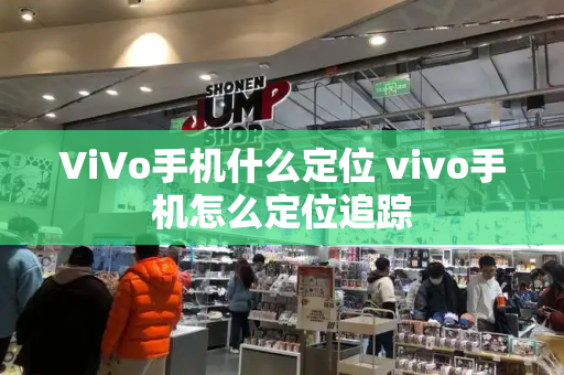 ViVo手机什么定位 vivo手机怎么定位追踪