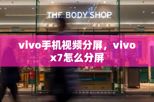 vivo手机视频分屏，vivox7怎么分屏