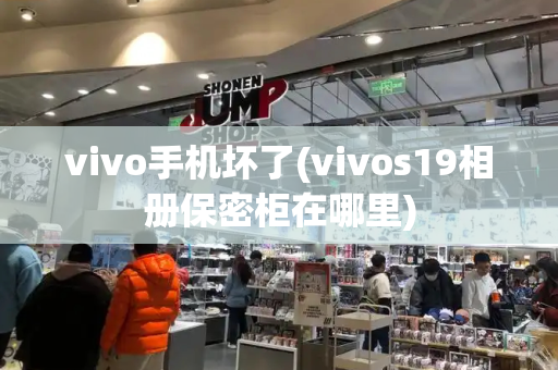 vivo手机坏了(vivos19相册保密柜在哪里)-第1张图片-星选测评