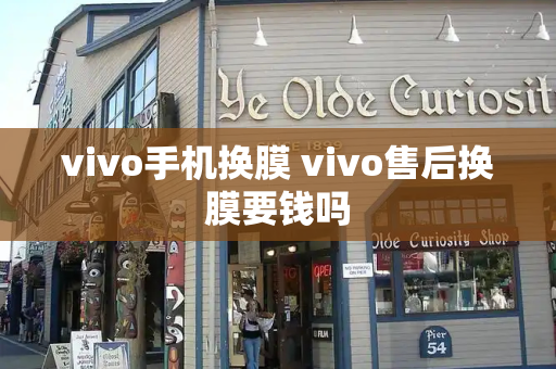 vivo手机换膜 vivo售后换膜要钱吗