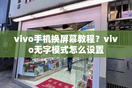 vivo手机换屏幕教程？vivo无字模式怎么设置