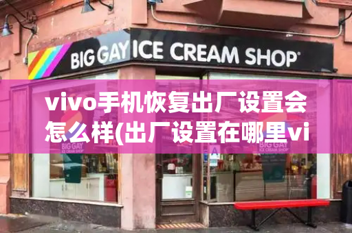 vivo手机恢复出厂设置会怎么样(出厂设置在哪里vivo)-第1张图片-星选测评