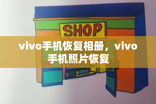 vivo手机恢复相册，vivo手机照片恢复